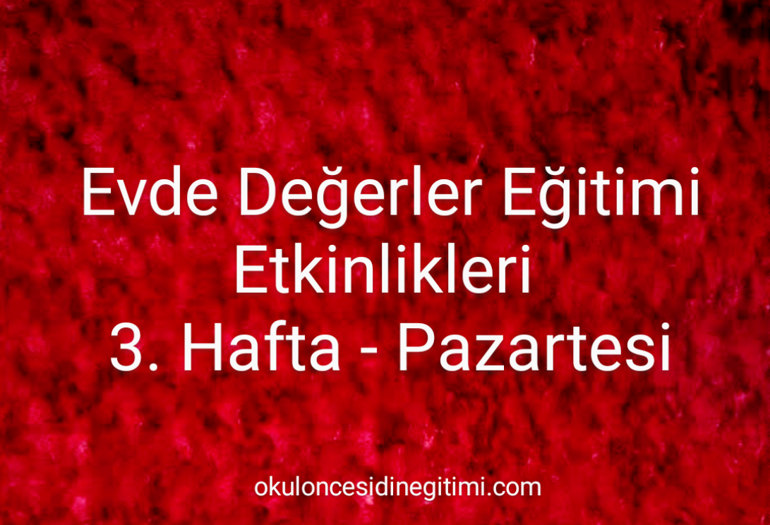 Evde Değerler Eğitimi Etkinlikleri 3.Hafta – Pazartesi